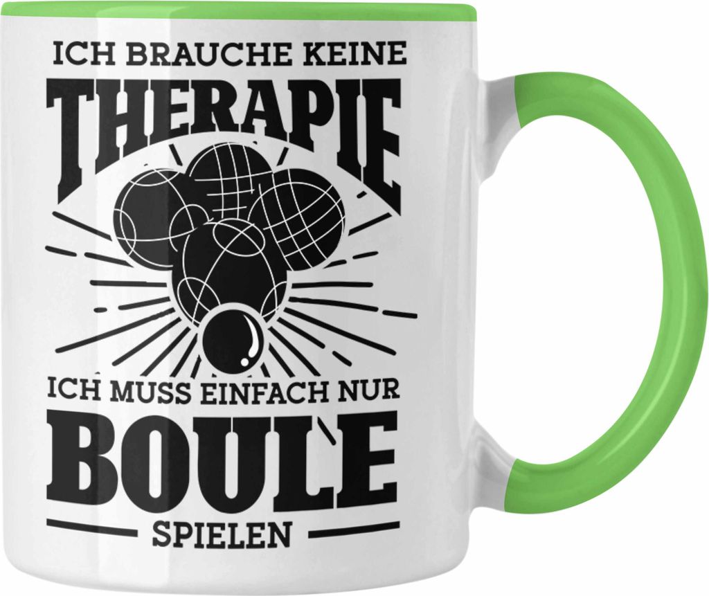 Trendation - Boule Tasse Geschenk Boule-Spieler Geschenkidee Spruch Ich Brauche Keine Therapie Ich Muss Nur Boule Spielen (Grün)
