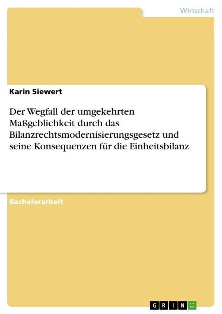 Der Wegfall der umgekehrten Maßgeblichkeit durch das Bilanzrechtsmodernisierungsgesetz und seine Konsequenzen für die Einheitsbilanz