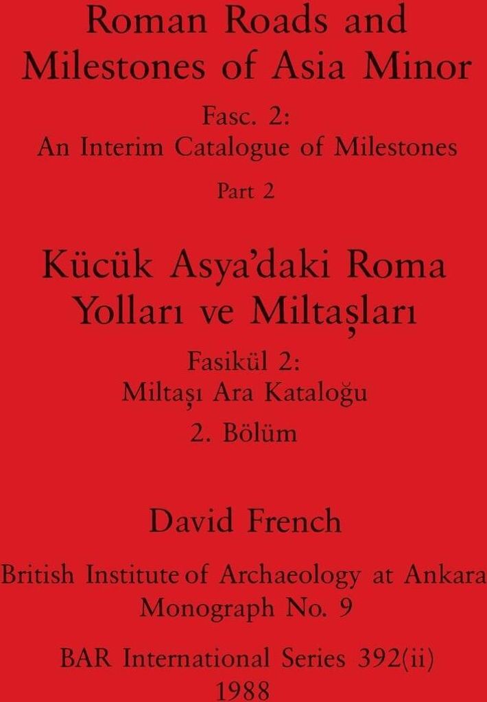 Roman Roads and Milestones of Asia Minor, Part ii / Kücük Asya'daki Roma Yollar¿ ve Milta¿lar¿, Bölüm ii