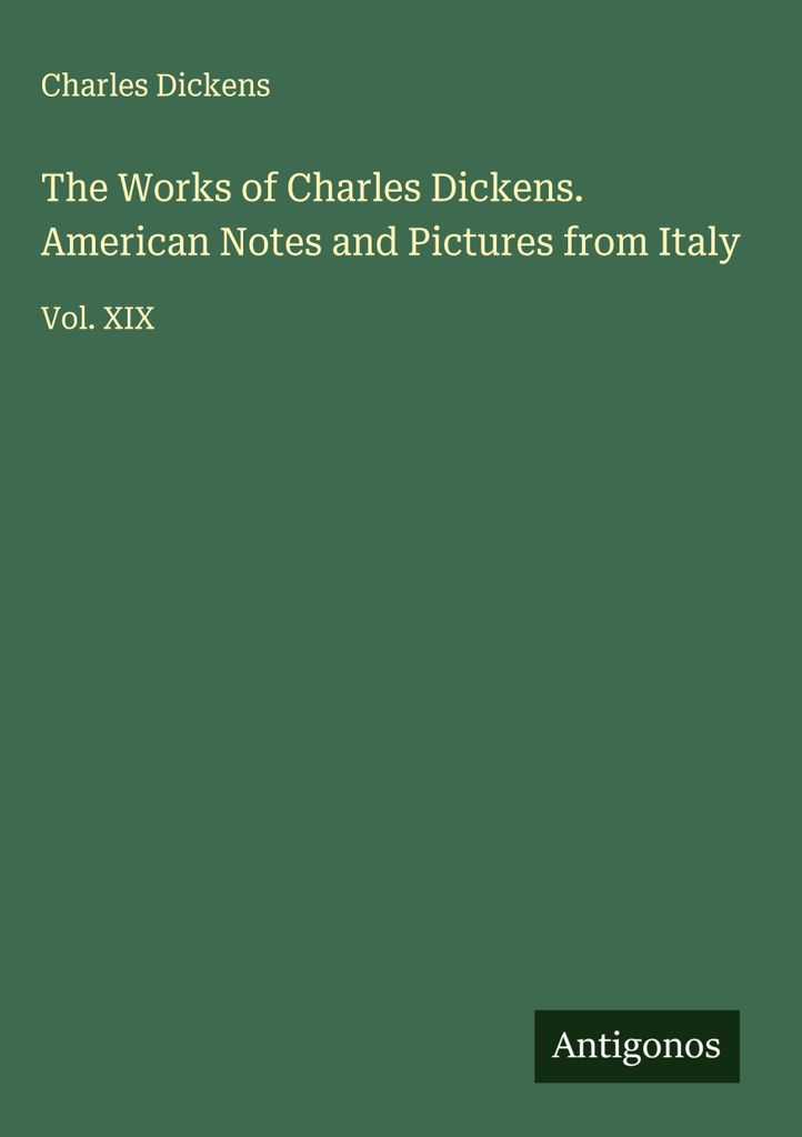 The Works of Charles Dickens. American Notes and Pictures from Italy