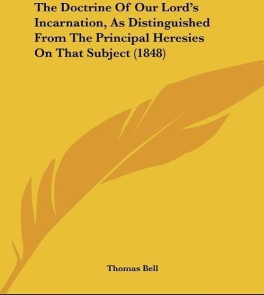 The Doctrine Of Our Lord's Incarnation, As Distinguished From The Principal Heresies On That Subject (1848)