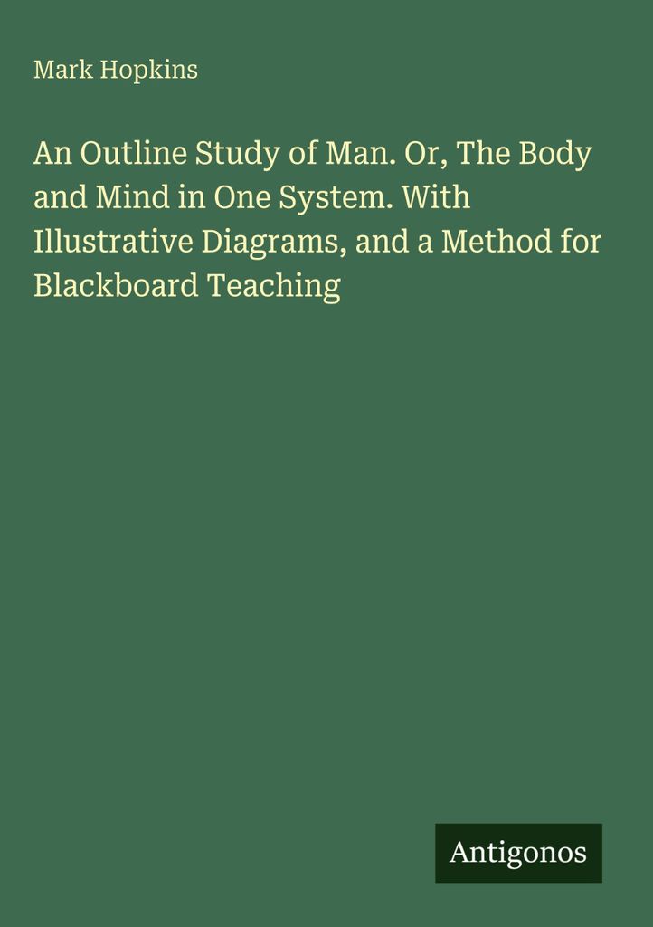 An Outline Study of Man. Oder, Der Körper und der Geist in einem System. Mit illustrativen Diagrammen und einer Methode für den Tafelunterricht