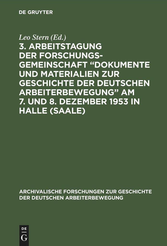 3. Arbeitstagung der Forschungsgemeinschaft "Dokumente und Materialien zur Geschichte der Deutschen Arbeiterbewegung" Am 7. und 8. Dezember 1953 in...