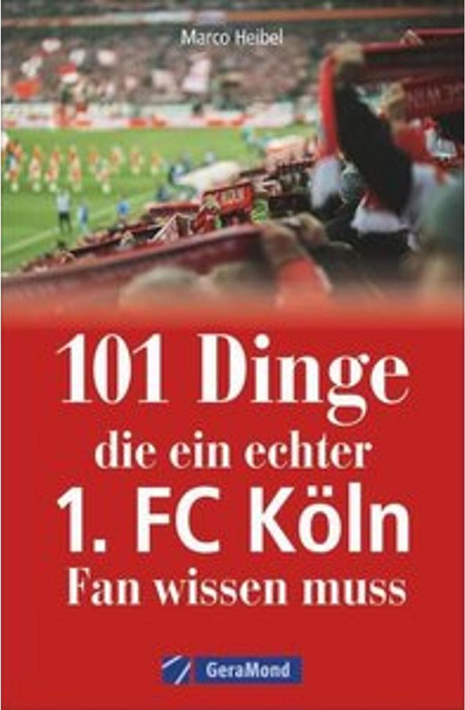 101 Dinge, die ein echter 1. FC Köln-Fan wissen muss