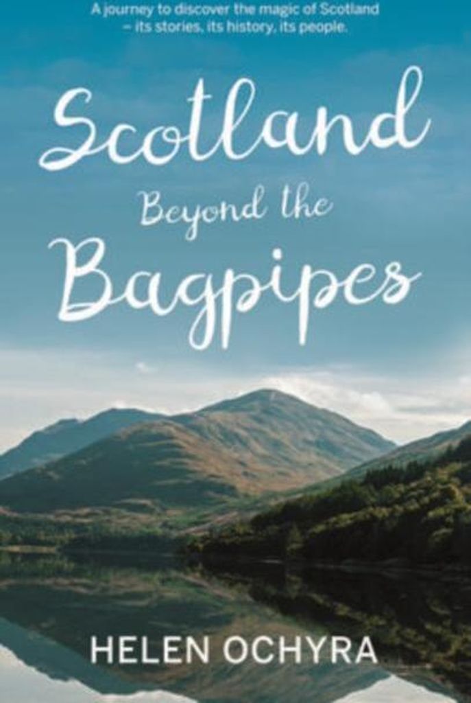 Scotland Beyond the Bagpipes By Helen Ochyra