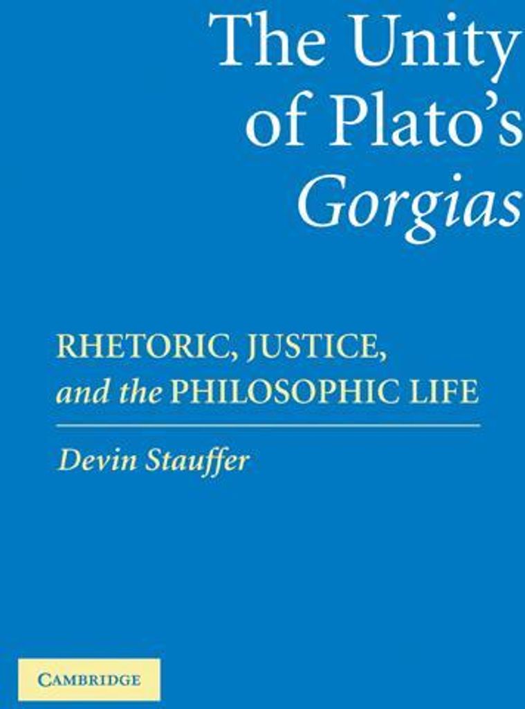 The Unity of Plato's 'Gorgias': Rhetoric, Justi. Stauffer, Devin.=