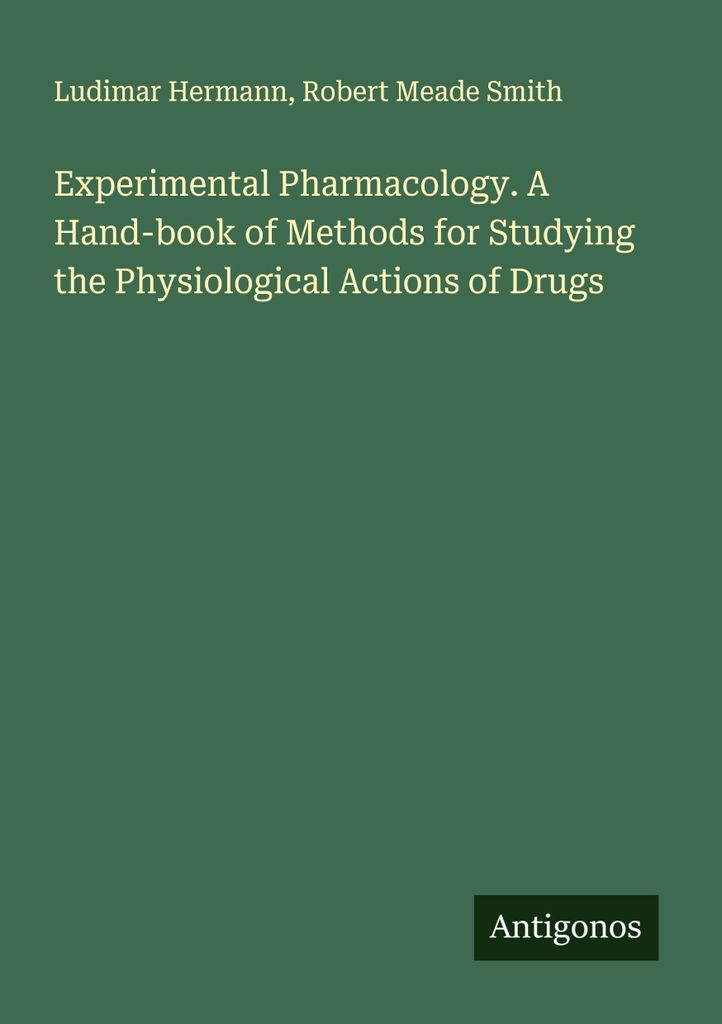 Experimental Pharmacology. A Hand-book of Methods for Studying the Physiological Actions of Drugs