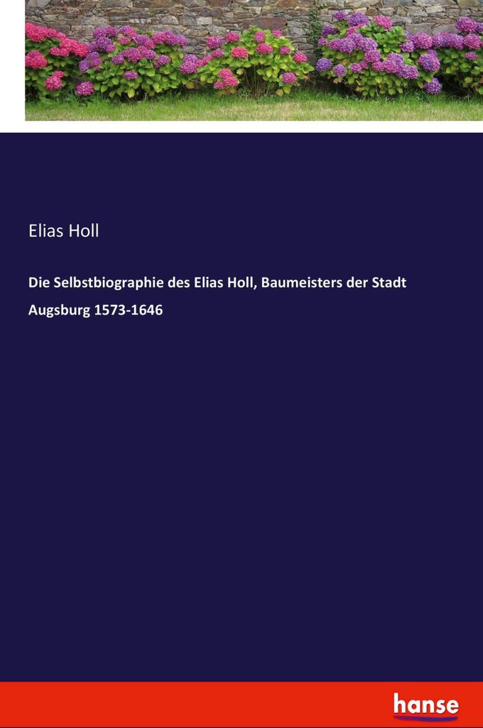 Die Selbstbiographie des Elias Holl, Baumeisters der Stadt Augsburg 1573-1646
