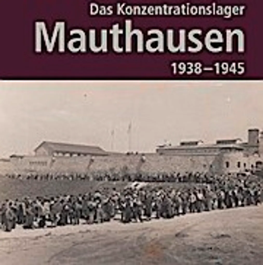 Comprendre Mauthausen 1938-1945 : La Documentation Historique Complète