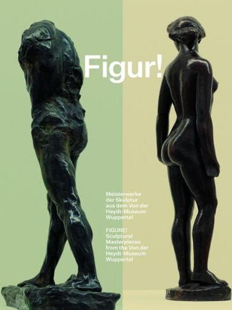 Figur! Meisterwerke der Skulptur aus dem Von der Heydt-Museum Wuppertal / Figure! Sculptural Masterpieces from the Von der Heydt-Museum Wuppertal