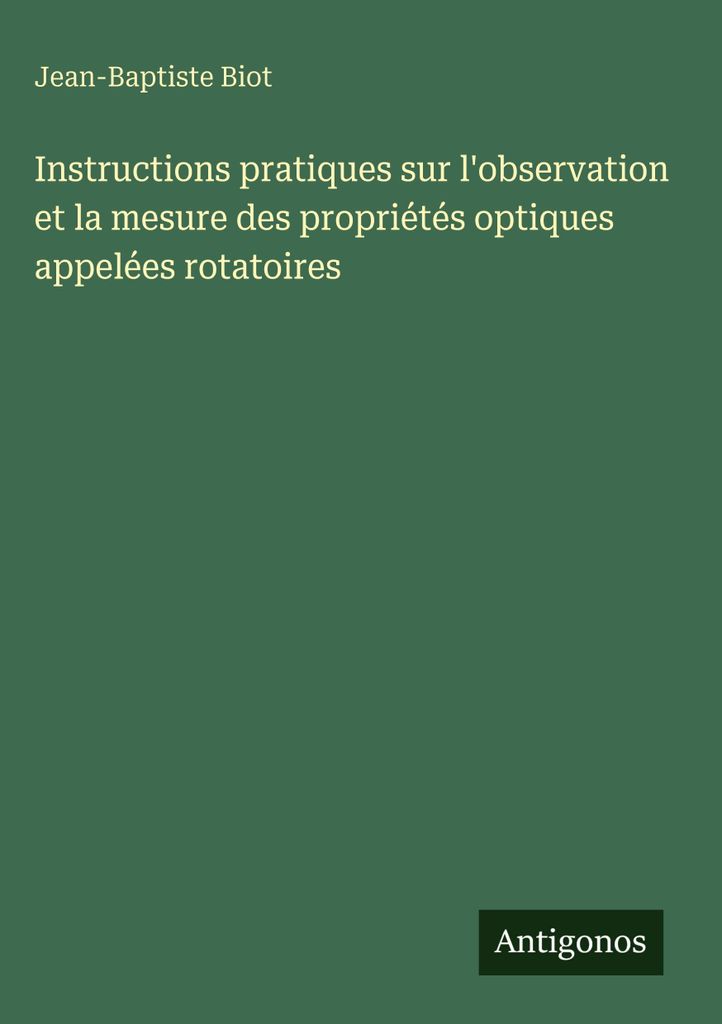Instructions pratiques sur l'observation et la mesure des propriétés optiques appelées rotatoires