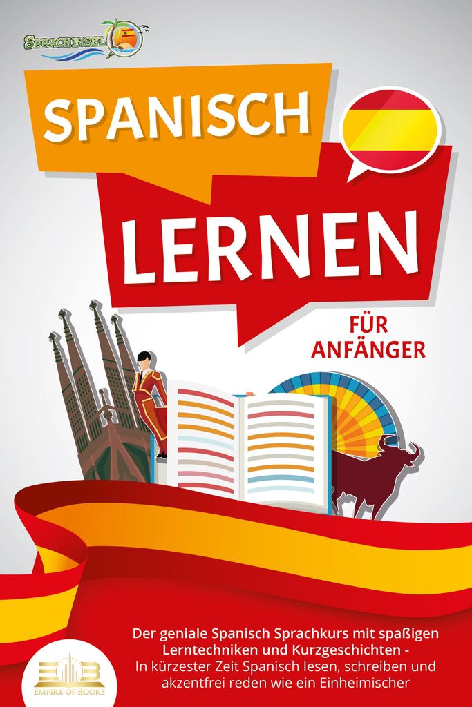 SPANISCH LERNEN FÜR ANFÄNGER: Der geniale Spanisch Sprachkurs mit spaßigen Lerntechniken und Kurzgeschichten - In kürzester Zeit Spanisch lesen...
