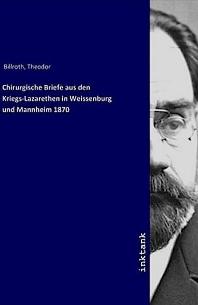 Chirurgische Briefe aus den Kriegs-Lazarethen in Weissenburg und Mannheim 1870