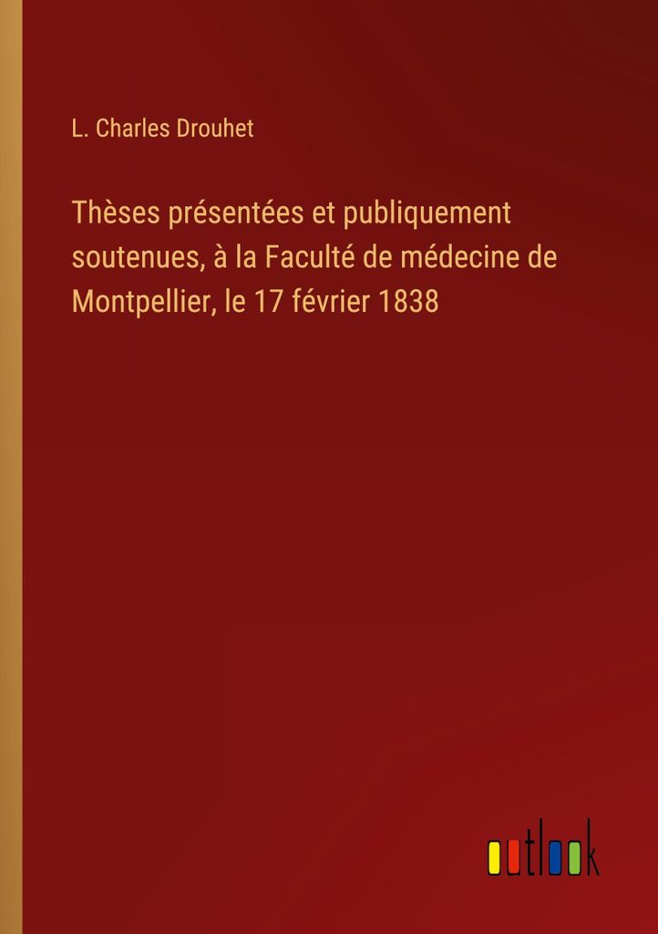Thèses présentées et publiquement soutenues, à la Faculté de médecine de Montpellier, le 17 février 1838