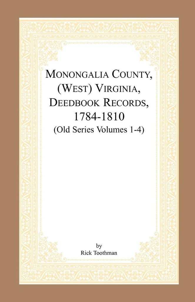 Monongalia County, (West) Virginia, Deed Book Records, 1784-1810 (Old Series Volumes 1-4)