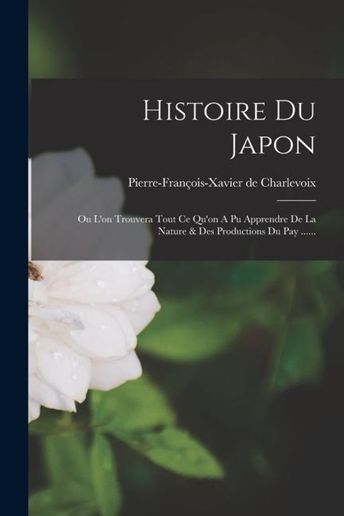 Histoire Du Japon: Ou L'on Trouvera Tout Ce Qu'on A PolyurethanApprendre De La Nature & Des Productions Du Pay ......