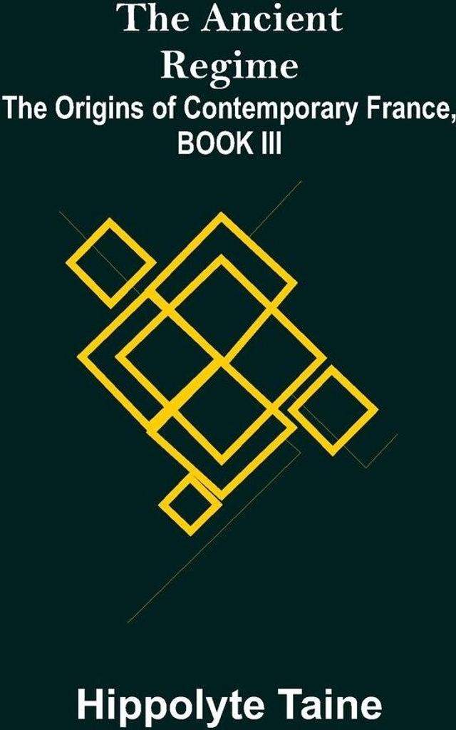 The Ancient Regime; The Origins of Contemporary France, BOOK III