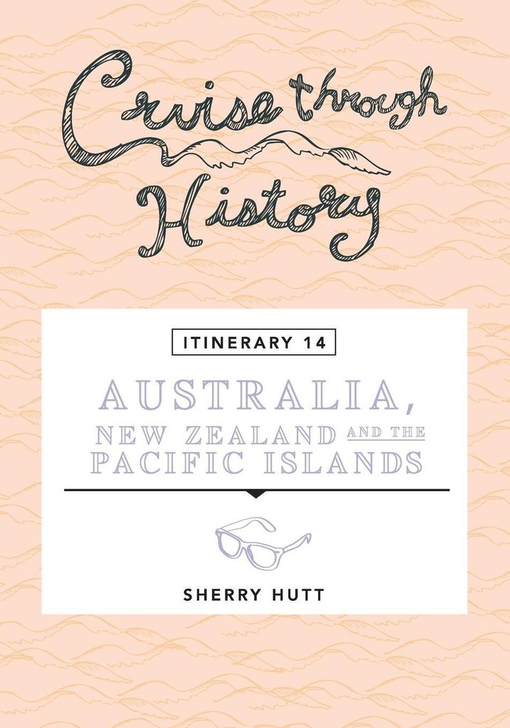Cruise Through History - Australia, New Zealand and the Pacific Islands