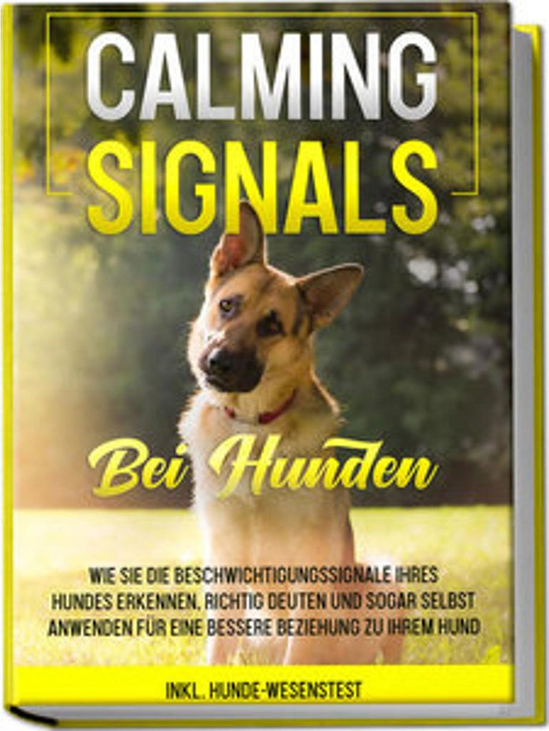 Calming Signals bei Hunden: Wie Sie die Beschwichtigungssignale Ihres Hundes erkennen, richtig deuten und sogar selbst anwenden für eine bessere B...