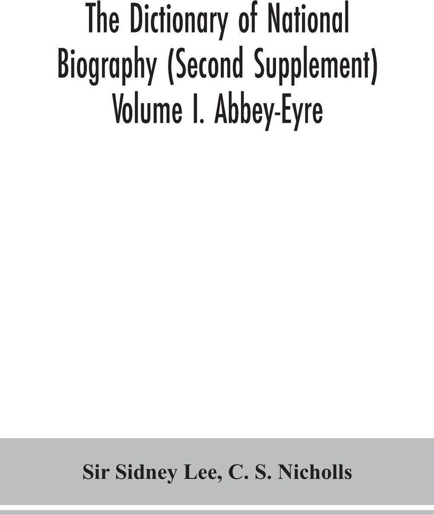 The dictionary of national biography (Second Supplement) Volume I. Abbey-Eyre