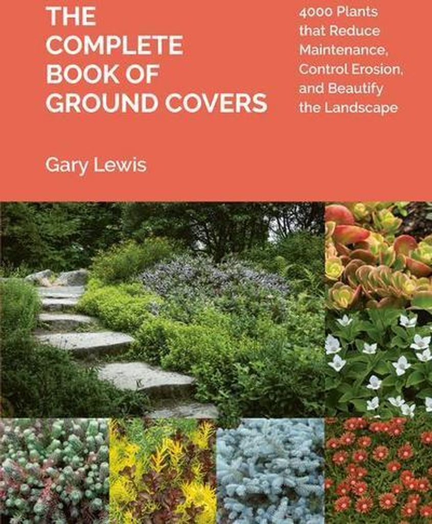 Complete Book of Ground Covers: 4000 Plants that Reduce Maintenance, Control Erosion, and Beautify the Landscape