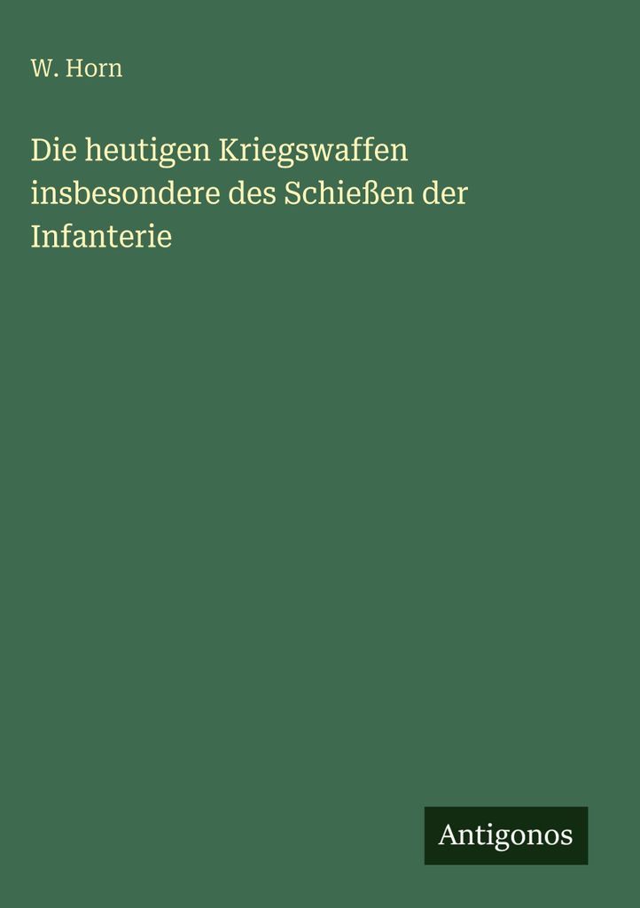Die heutigen Kriegswaffen insbesondere des Schießen der Infanterie