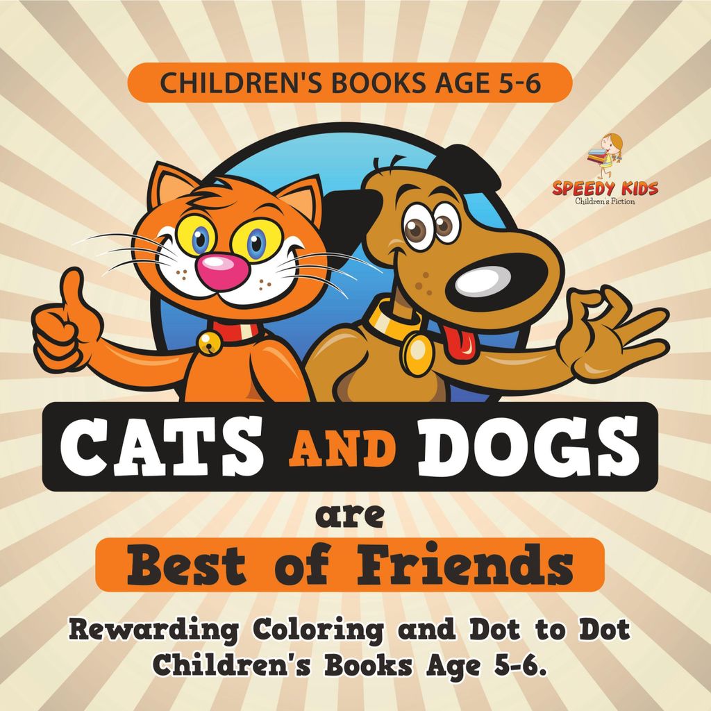 Children's Books Age 5-6. Cats and Dogs are Best of Friends. Rewarding Coloring and Dot to Dot Children's Books Age 5-6. Lessons on Numbers and Col...