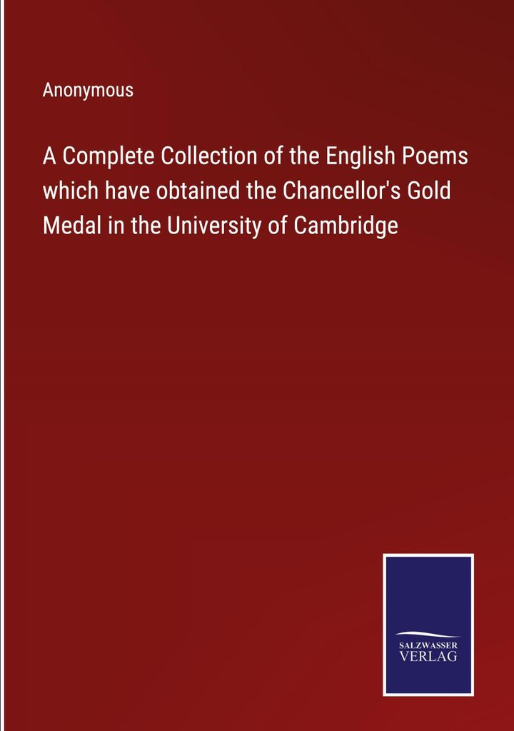A Complete Collection of the English Poems which have obtained the Chancellor's Gold Medal in the University of Cambridge