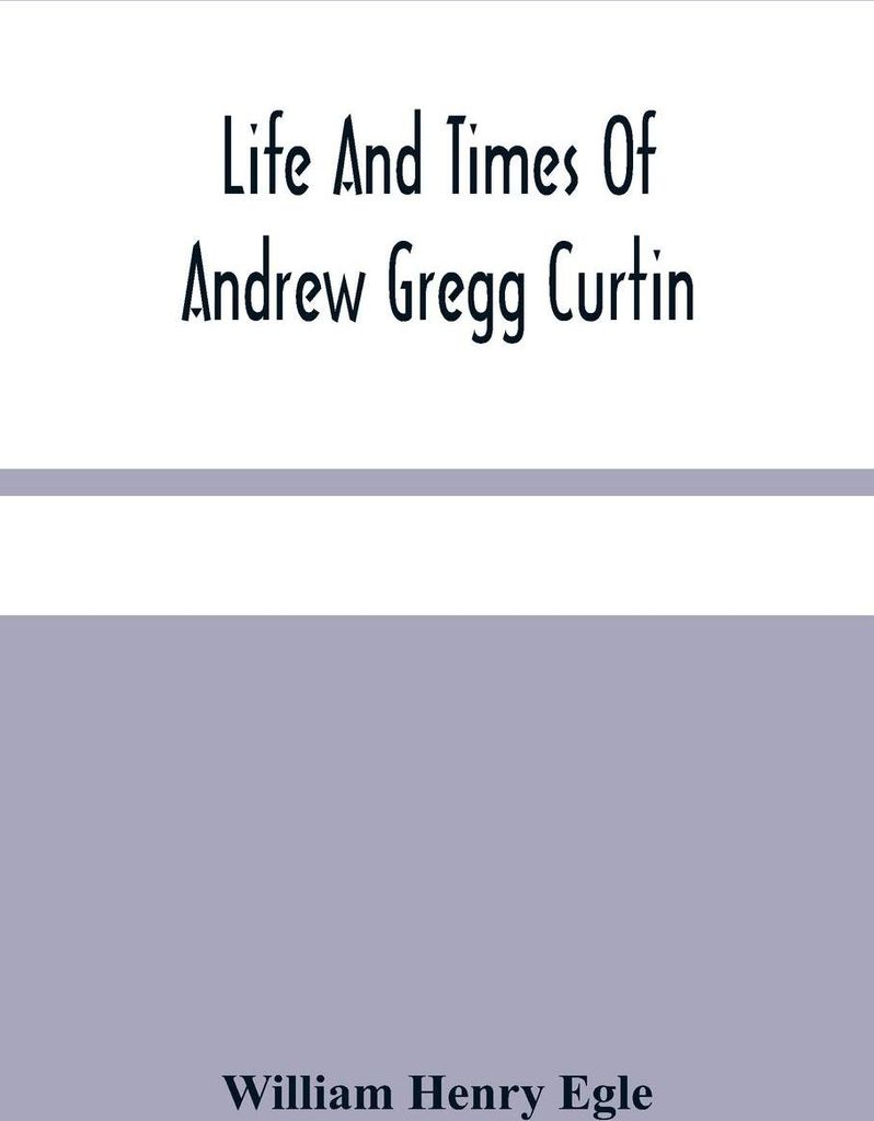 Life And Times Of Andrew Gregg Curtin