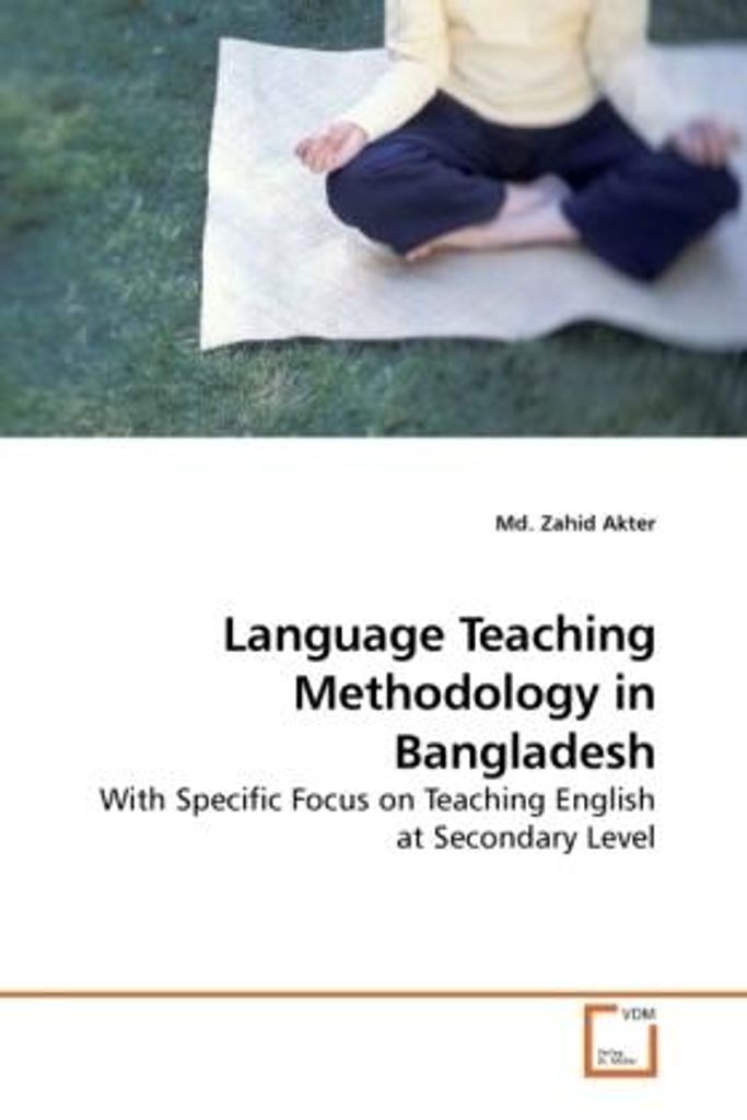 Akter, M: Language Teaching Methodology in Bangladesh