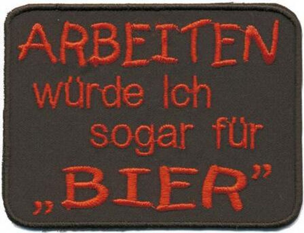 Aufnäher - Arbeiten würde ich sogar für Bier - 06044 Gr. ca. 9 x 6,5 cm