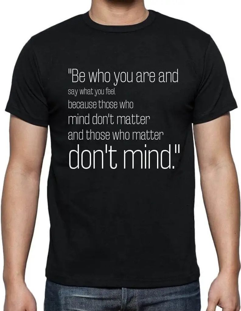 Herren Grafik T-Shirt Sei wer du bist und sag was du fühlst Denn diejenigen die sich daran stören sind egal und diejenigen die wichtig sind stören
