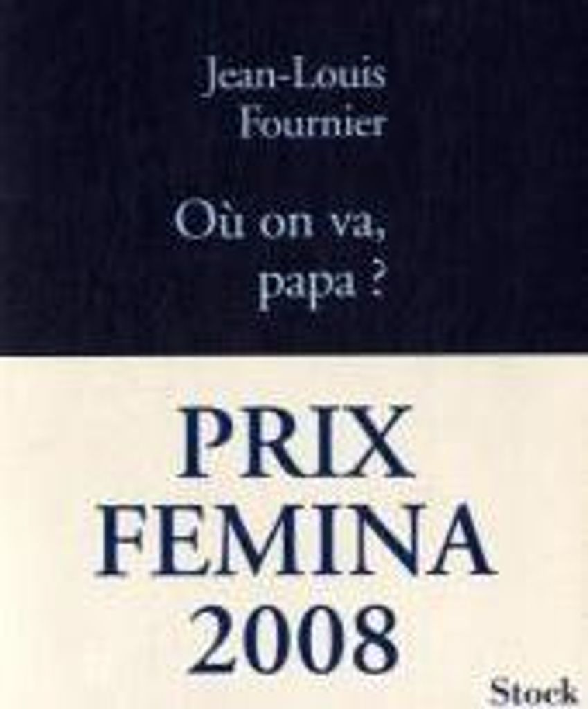 Fournier Jean-Louis - Où on va papa ? - Prix Femina 2008