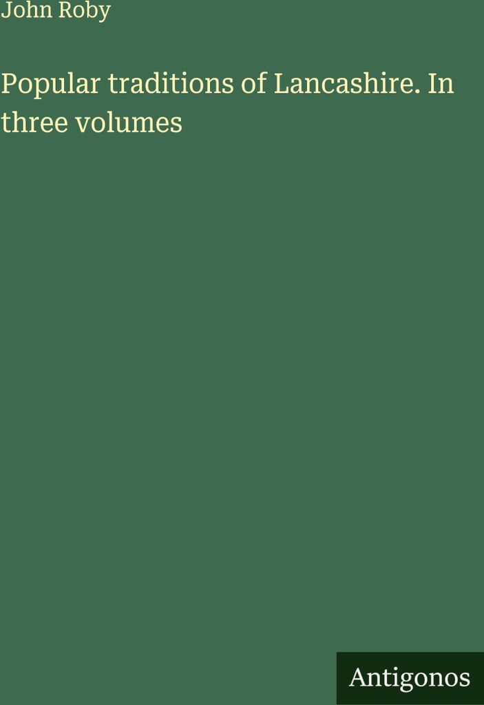 Popular traditions of Lancashire. In three volumes