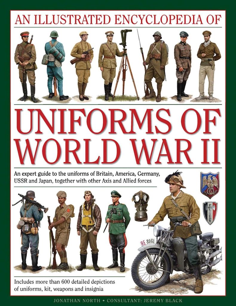 An Illustrated Encyclopedia of Uniforms of World War II: An Expert Guide To The Uniforms Of Britain, America, Germany, Ussr And Japan, Together