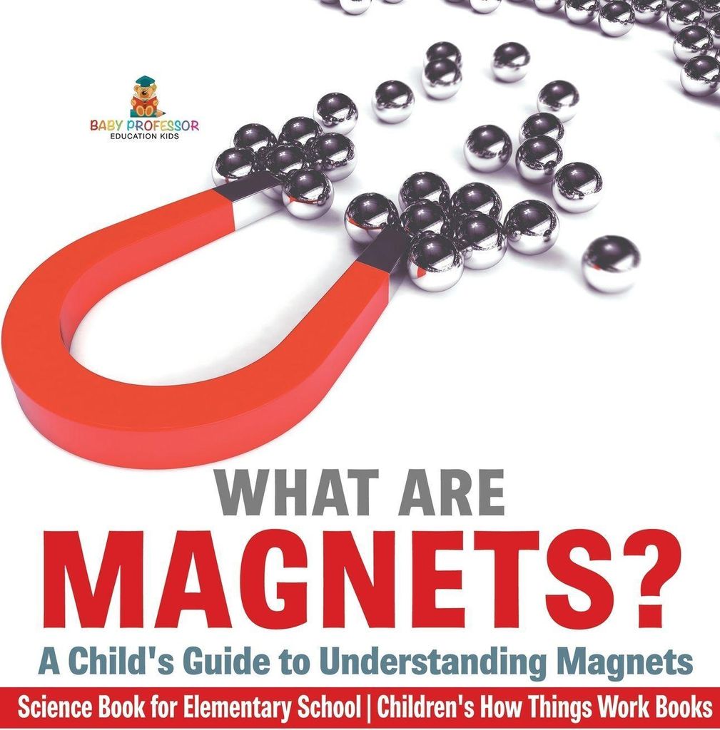 What are Magnets? A Child's Guide to Understanding Magnets - Science Book for Elementary School | Children's How Things Work Books