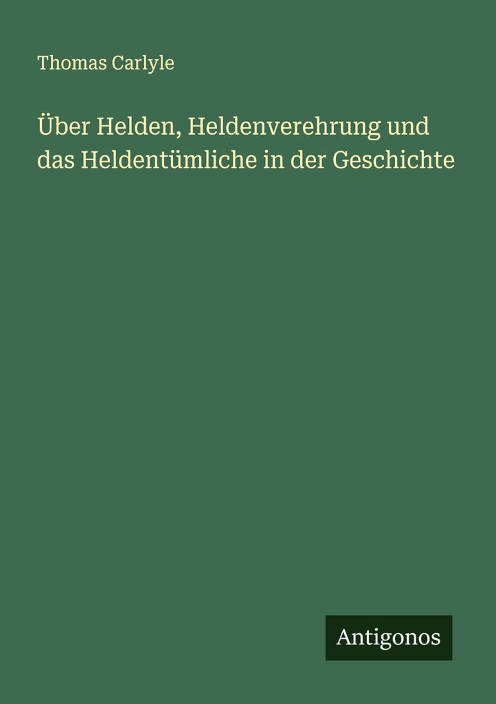 Über Helden, Heldenverehrung und das Heldentümliche in der Geschichte