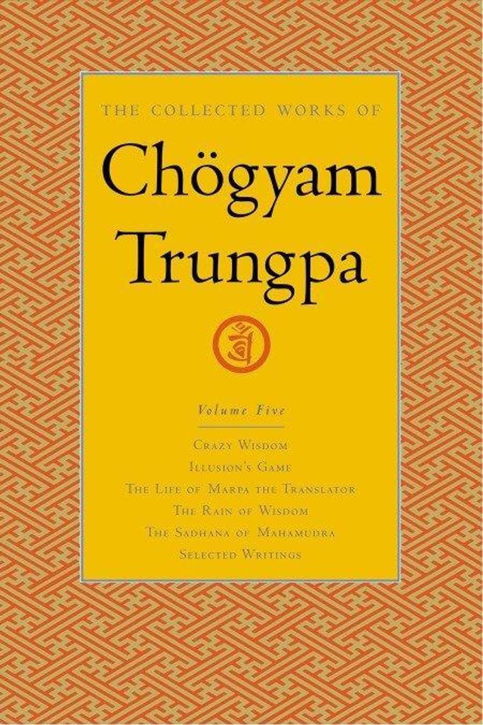 The Collected Works of Chögyam Trungpa, Volume 5: Crazy Wisdom-Illusion's Game-The Life of Marpa the Translator (Excerpts)-The Rain of Wisdom (Exc...