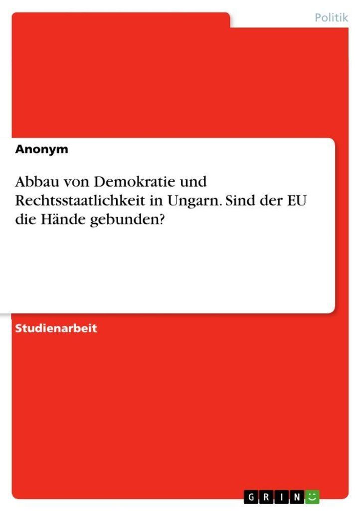 Abbau von Demokratie und Rechtsstaatlichkeit in Ungarn. Sind der EU die Hände gebunden?
