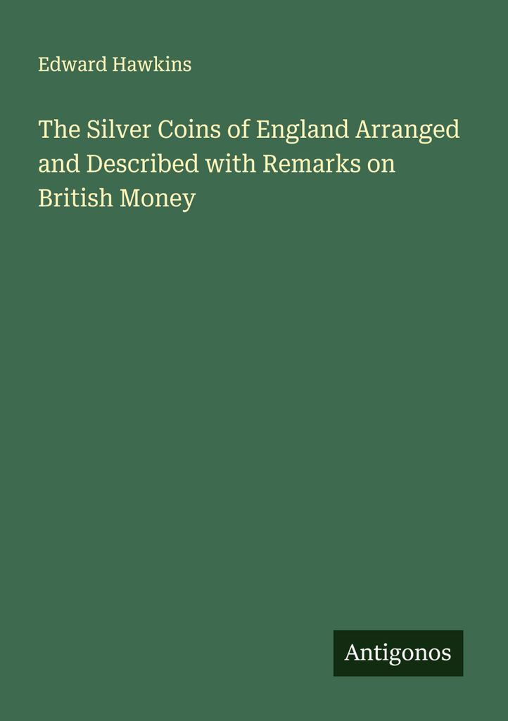 Die Silbermünzen Englands geordnet und beschrieben mit Anmerkungen zum britischen Geld
