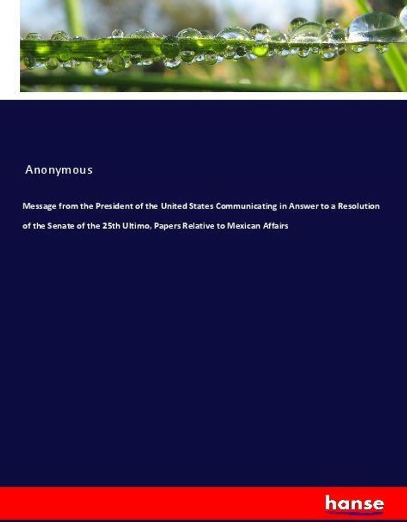 Message from the President of the United States Communicating in Answer to a Resolution of the Senate of the 25th Ultimo, Papers Relative to Mexica...