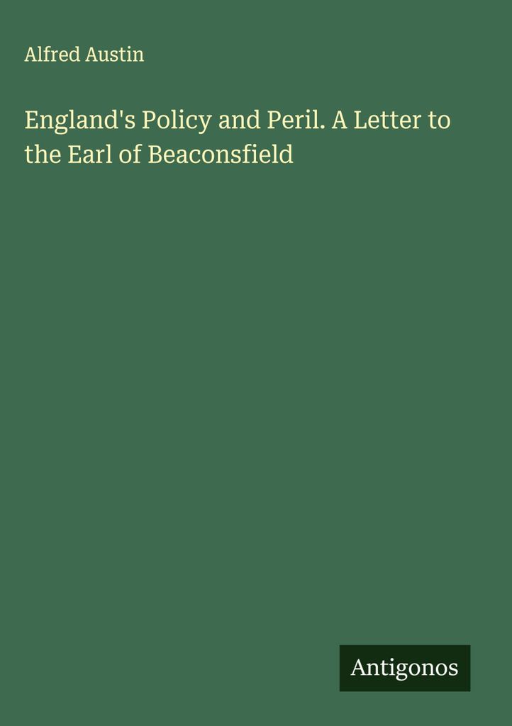 England's Policy and Peril. A Letter to the Earl of Beaconsfield