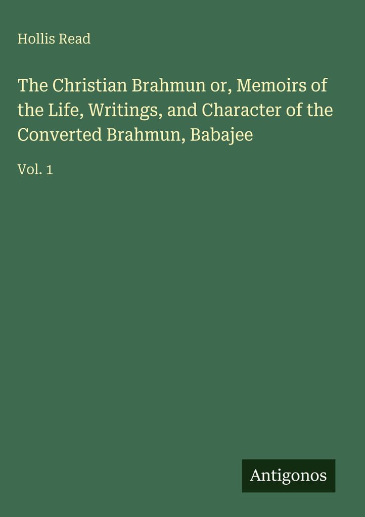 Der christliche Brahmun oder Erinnerungen an das Leben, die Schriften und den Charakter des bekehrten Brahmun Babajee