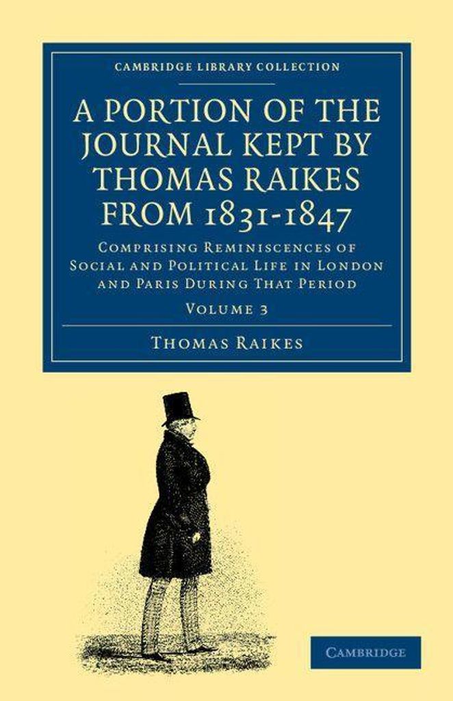 A Portion of the Journal Kept by Thomas Raikes, Esq., from 1831-1847 - Volume 3