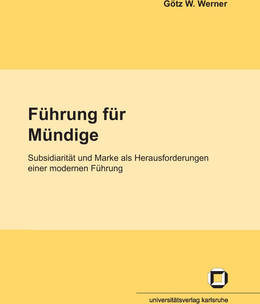 Führung für Mündige : Subsidiarität und Marke als Herausforderungen einer modernen Führung