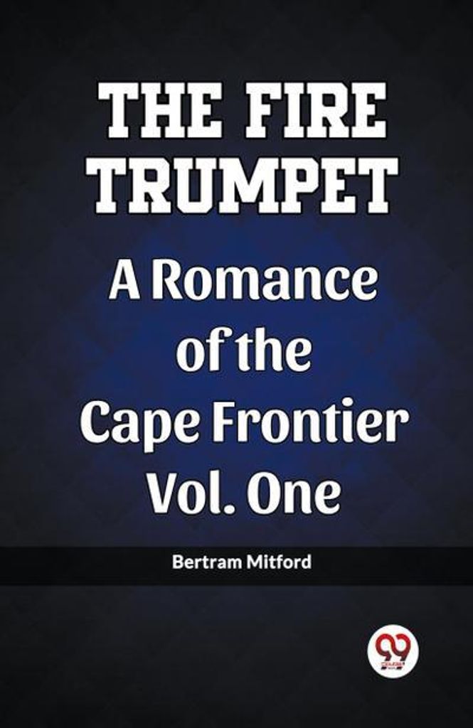 The Fire Trumpet A Romance of the Cape Frontier Vol. One