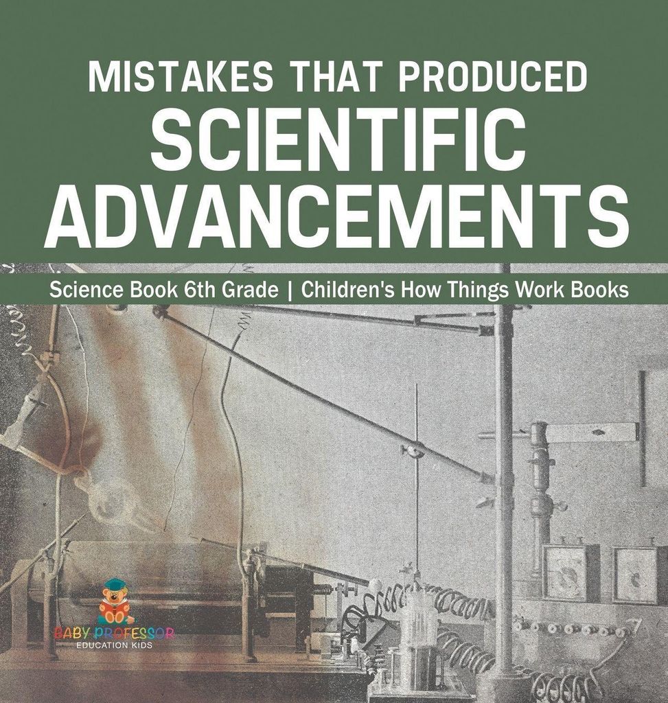 Mistakes that Produced Scientific Advancements - Science Book 6th Grade | Children's How Things Work Books