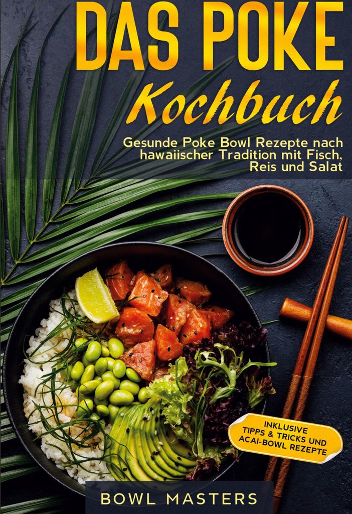 Das Poke Kochbuch: Gesunde Poke Bowl Rezepte nach hawaiischer Tradition mit Fisch, Reis und Salat - Inklusive Tipps & Tricks und Acai-Bowl Rezepte