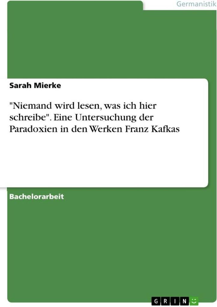 "Niemand wird lesen, was ich hier schreibe". Eine Untersuchung der Paradoxien in den Werken Franz Kafkas