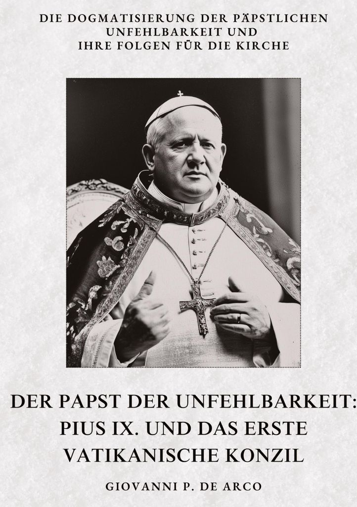 Der Papst der Unfehlbarkeit: Pius IX. und das Erste Vatikanische Konzil